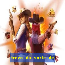 trevo da sorte de hoje federal